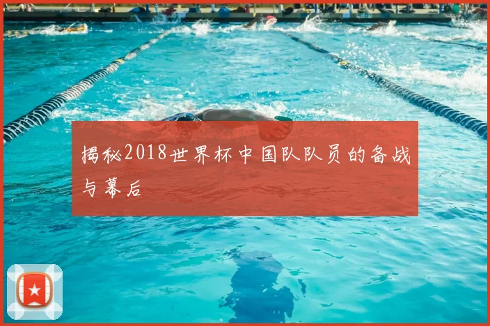 揭秘2018世界杯中国队队员的备战与幕后